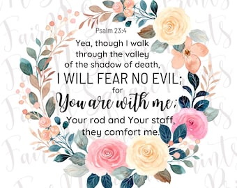 May include: A watercolor floral wreath with a white background and a bible verse from Psalm 23:4, "Yea, though I walk through the valley of the shadow of death, I WILL FEAR NO EVIL; for You are with me; Your rod and Your staff, they comfort me."