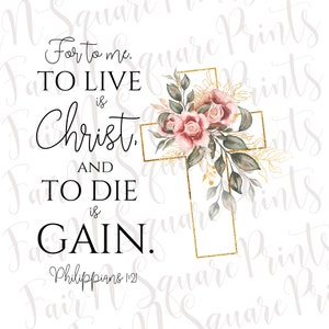 Motivational Verse Cross Flowers Png File/Philippians 1:21 Png File for Sublimation/Christians Sublimation/PNG DIGITAL DOWNLOAD