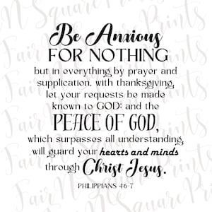 May include: Black and white typography print with the Bible verse Philippians 4:6-7. The verse reads "Be anxious for nothing, but in everything by prayer and supplication, with thanksgiving let your requests be made known to God: and the peace of God, which surpasses all understanding, will guard your hearts and minds through Christ Jesus."