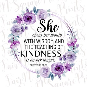 May include: Purple watercolor floral wreath with a gold circle and the text "She opens her mouth with wisdom and the teaching of kindness is on her tongue. Proverbs 31:26"