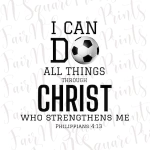 May include: Black and white graphic with a soccer ball and the text "I CAN DO ALL THINGS THROUGH CHRIST WHO STRENGTHENS ME PHILIPPIANS 4:13".