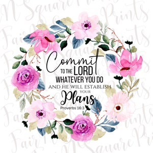 May include: A watercolour floral wreath with pink and purple flowers and green leaves. The wreath surrounds a quote that reads "Commit to the Lord whatever you do and he will establish your plans." The quote is attributed to Proverbs 16:3.