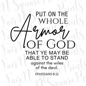 May include: Black and white typography graphic with the text "Put on the whole armor of God that ye may be able to stand against the wiles of the devil. Ephesians 6:11".