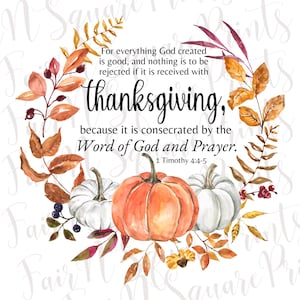 May include: Watercolor illustration of a fall wreath with pumpkins and leaves. The wreath has a quote about thanksgiving: "For everything God created is good, and nothing is to be rejected if it is received with thanksgiving, because it is consecrated by the Word of God and Prayer. 1 Timothy 4:4-5"