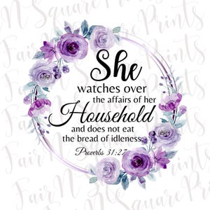 May include: A watercolor illustration of a purple floral wreath with a quote about a woman's role in the household. The quote reads "She watches over the affairs of her household and does not eat the bread of idleness. Proverbs 31:27".