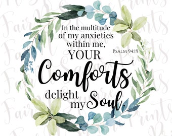 May include: A watercolor wreath of green and blue leaves surrounds a quote about comfort. The quote reads "In the multitude of my anxieties within me, YOUR Comforts delight my Soul."  The verse reference "PSALM 94:19" is also included.