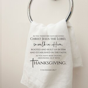 May include: White kitchen towel with black text that reads "AS YOU THEREFORE HAVE RECEIVED CHRIST JESUS THE LORD, so walk in Him, ROOTED AND BUILT UP IN HIM AND ESTABLISHED IN THE FAITH, AS YOU HAVE BEEN TAUGHT. ABOUNDING IN IT WITH THANKSGIVING. COLOSSIANS 2:6-7"
