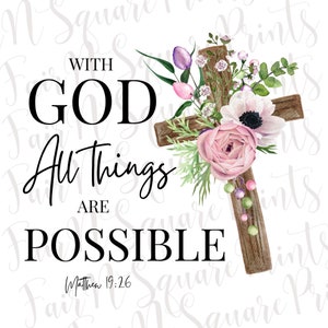 May include: A watercolor illustration of a wooden cross with pink and white flowers. The text "With God All Things Are Possible" is written in black lettering with the scripture reference "Matthew 19:26" below.