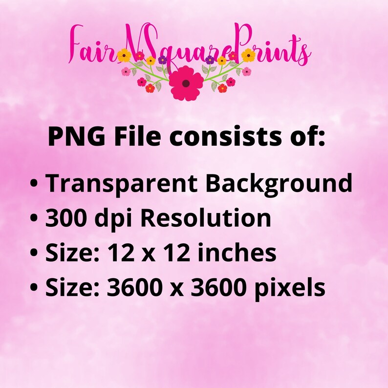 May include: A digital file containing a transparent background image with a resolution of 300 dpi. The image is 12 inches by 12 inches and has 3600 pixels by 3600 pixels.