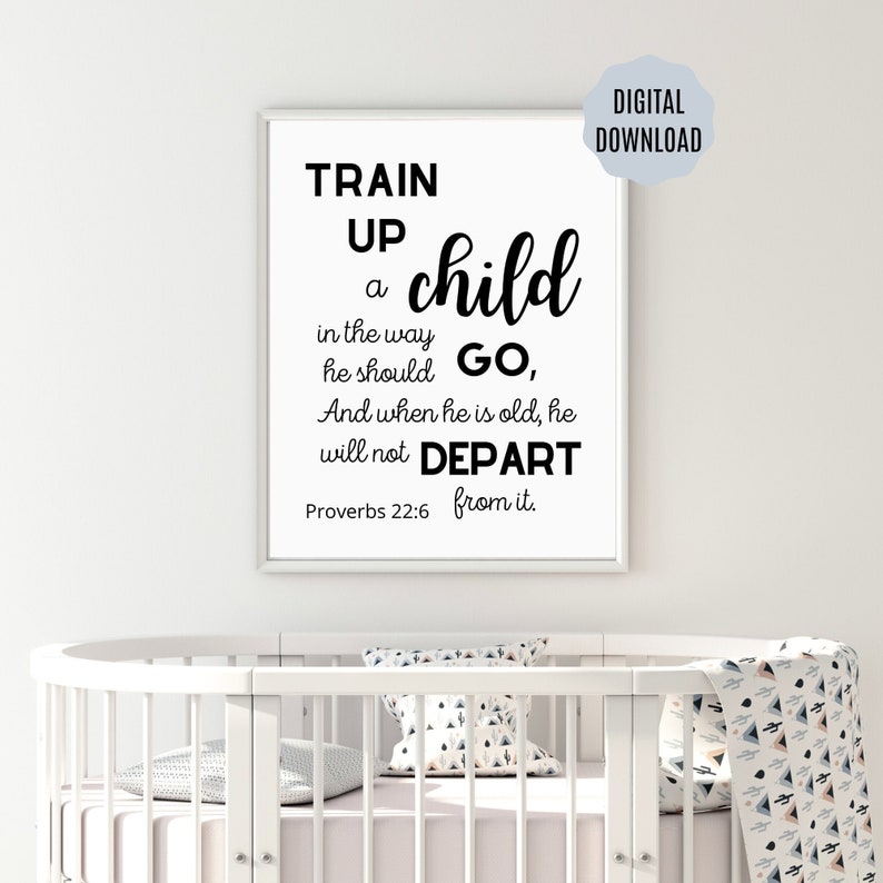 May include: Black and white printable wall art with a nursery rhyme quote: "Train up a child in the way he should go, and when he is old, he will not depart from it." Proverbs 22:6.