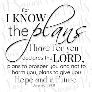 May include: Black and white typography print with the text "For I KNOW the plans I have for you declares the LORD, plans to prosper you and not to harm you, plans to give you Hope and a Future. Jeremiah 29:11".