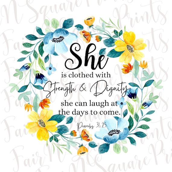 she is dressed in dignity and strength Proverbs 31:25-31 (NLT) - clothed with di painted the moment it goes up Strength and Dignity Free Printable