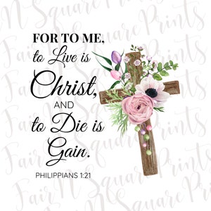 Inspirational Verse Cross Flowers Png File/Philippians 1:21 Png File for Sublimation/Christians Sublimation/PNG DIGITAL DOWNLOAD