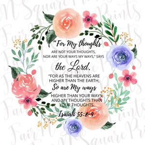 May include: A watercolour floral wreath with pink and purple flowers surrounds a quote from Isaiah 55:8-9. The quote reads, "For My thoughts are not your thoughts, nor are your ways My ways," says the Lord. "For as the heavens are higher than the earth, so are My ways higher than your ways, and My thoughts than your thoughts. Isaiah 55:8-9"