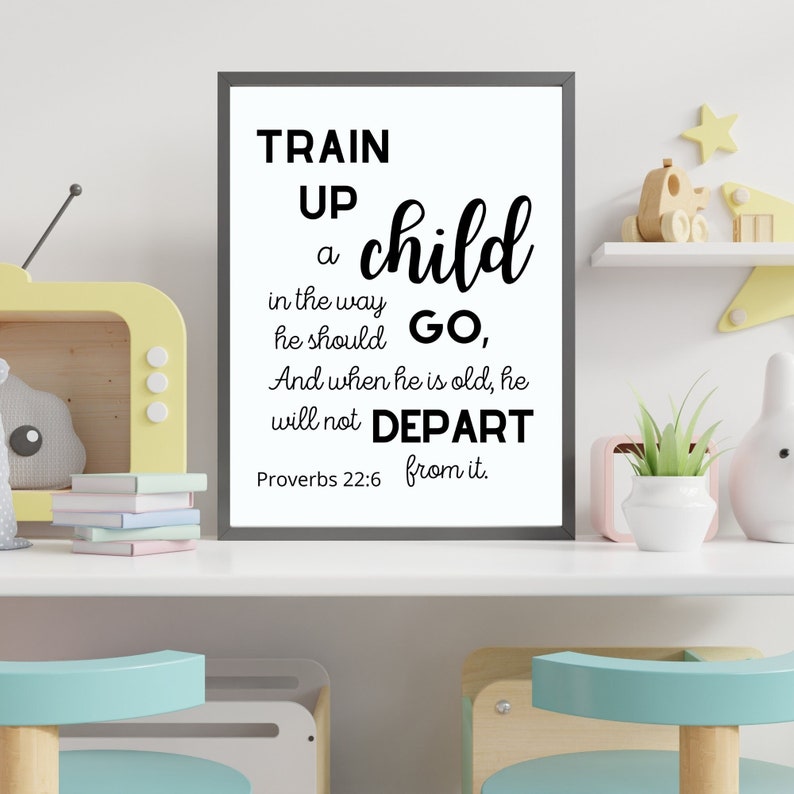 May include: Black and white framed print with the text "Train up a child in the way he should go, and when he is old, he will not depart from it." Proverbs 22:6