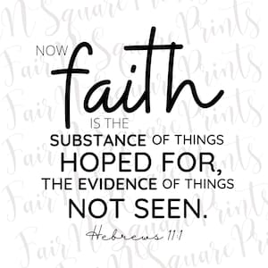 May include: Black and white typography quote on a white background. The quote reads "Now faith is the substance of things hoped for, the evidence of things not seen. Hebrews 11:1"