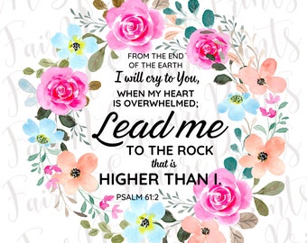 May include: A watercolor floral wreath with pink, peach, and blue flowers. The wreath surrounds a quote from Psalm 61:2, "From the end of the earth I will cry to You, when my heart is overwhelmed; Lead me to the rock that is higher than I."