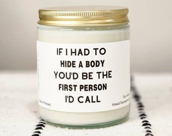 If I had to hide a body you'd be the first person I'd call, best friend candle, funny candle, best friend birthday, candle for best friend