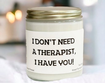 I don't need a therapist, I have you! Funny candles, gift for bestfriend, best friend gift, gifts for her, funny candle, unpaid therapist