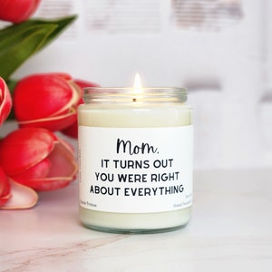 Mom, it turns out you were right about everything, mom candles, candles for mom, funny candle for mom, moms birthday gift, mothers day gift