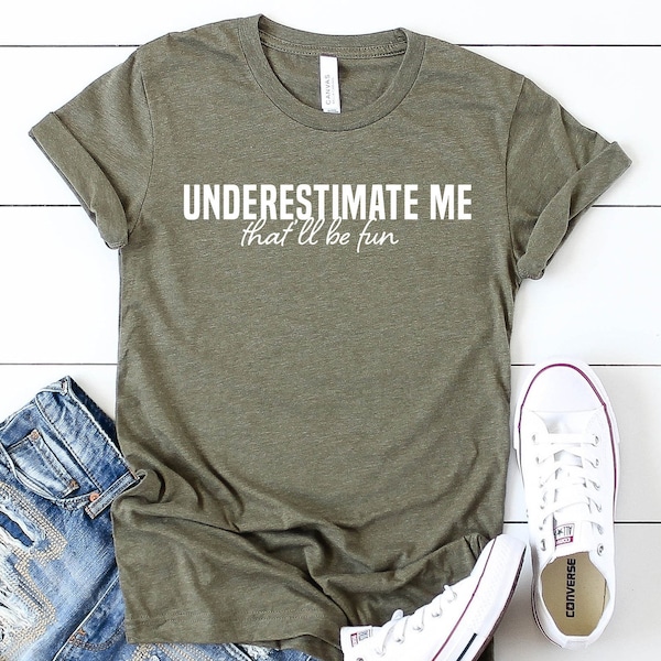 Underestimate Me That'll Be Fun Shirt, Motivation T-Shirt, Inspirational Girl Power Shirt, Workout Shirt, Sarcasm Shirt, Fitness Tee