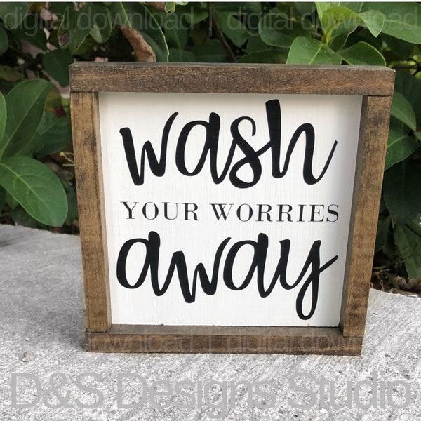Wash Your Worries Away SVG File | Instant Download for Cricut or Silhouette | Wash Your Worries Away Printable Sign | Bathroom Sign SVG/PNG