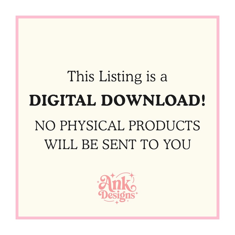 May include: A digital download announcement on a cream background with a pink border. The text reads "This Listing is a DIGITAL DOWNLOAD! NO PHYSICAL PRODUCTS WILL BE SENT TO YOU." The Ank Designs logo is at the bottom.