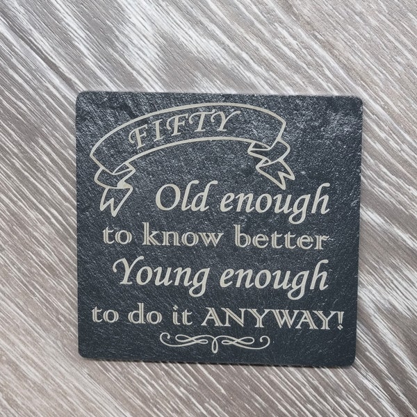 Old enough know better, young, fifty, 30, 40, 50, 60, 70, 21, slate coaster, novelty, mum, dad, birthday, fun funny gift,handmade engraved