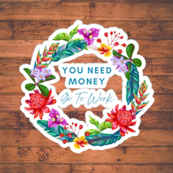 Morning Motivation "You Need Money Go To Work" Sticker - Office - Dream Job - Working for the Weekend - Hustle - Boss - Gag Funny Gift - 9-5