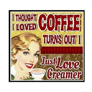 Funny Coffee Gift Magnet I Thought Loved Coffee Only Love Creamer Office and Home Decor