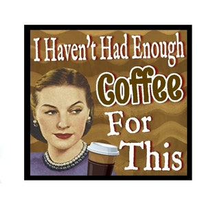 Funny Coffee Gift Magnet I Have Not had Enough Coffee For This Retro Kitchen Home Office Decor