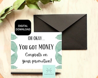 May include: A printable card with a green watercolor background and the text "OH OKAY... YOU GOT MONEY Congrats on your promotion!"  The card is designed for a promotion or raise.