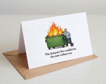 This Dumpster Fire Wouldn’t Be the Same Without You Greeting Card