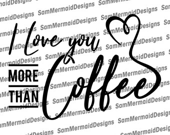 I Love You More Than Coffee - SVG, EPS, PDF, Digital Cutting file for Cricket, ScanNCut, Silhouette Cameo