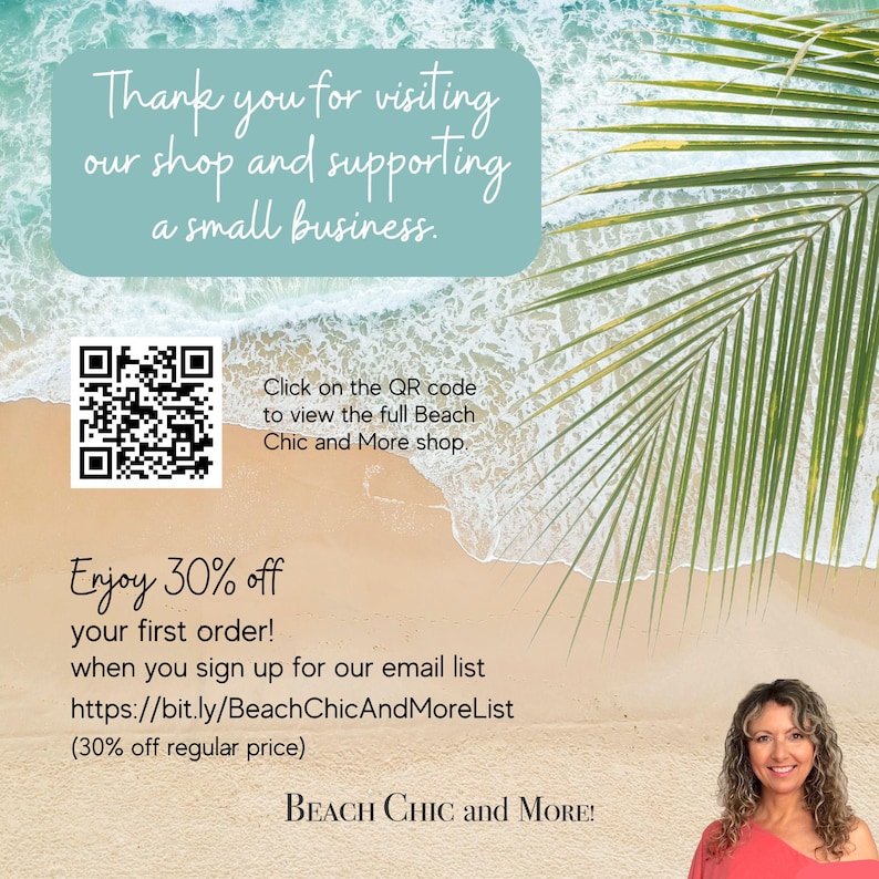 May include: A beach-themed graphic with a QR code, text that says "Thank you for visiting our shop and supporting a small business. Click on the QR code to view the full Beach Chic and More shop. Enjoy 30% off your first order! when you sign up for our email list https://bit.ly/BeachChicAndMoreList (30% off regular price) BEACH CHIC and MORE!" and a photo of a woman with blonde hair wearing a pink shirt.