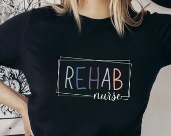 Rehab Nurse Shirt, Rehabilitation Nurse T-Shirt, Shirt for Rehabilitation Nurse, Rehab RN Shirt, Nurse Graduation Gift, Nurse Appreciation