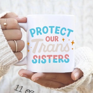Protect Our Trans Sisters Mug Transgender Rights Mug Transgender Sister Mug for Sister Trans Rights Mug Trans Pride Month Mug Pride Rights
