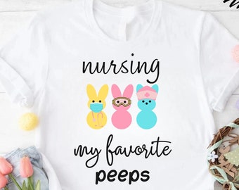 Nursing my Favorite Peeps Shirt Easter Nurse Shirt Easter Gift Easter Peeps Tshirt Nurse Easter Shirt Gift for Nurse Woman Easter Shirt