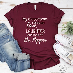 My Classroom Runs on Love, Laughter and Dr. Pepper, Funny Teacher Shirt, Teacher Gift, Teacher Life, Cute Teacher Tee, Dr. Pepper Shirt