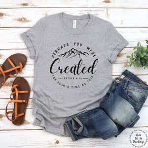 Perhaps You Were Created For Such A Time As This tshirt, Bible Verse Shirt, Christian Shirt for Women, Esther 4:14, Church Shirt