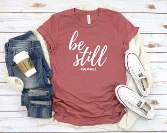 Be Still Shirt, Be Still and Know, Christian Shirt, Christian Gift, Bible Verse Shirt, Inspiring Tshirt, Posititve Thinking Shirt