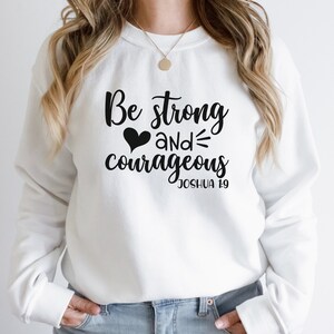 Be Strong and Courageous Sweatshirt, Joshua 1:9 Sweatshirt, Christian Sweatshirt, Religious Sweatshirt