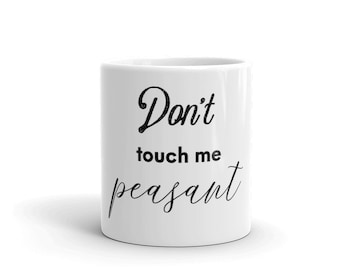 don’t touch me peasant, don’t touch me, don’t touch me peasant mug, I don’t like people, peasant mug, funny mug for work, funny gift,