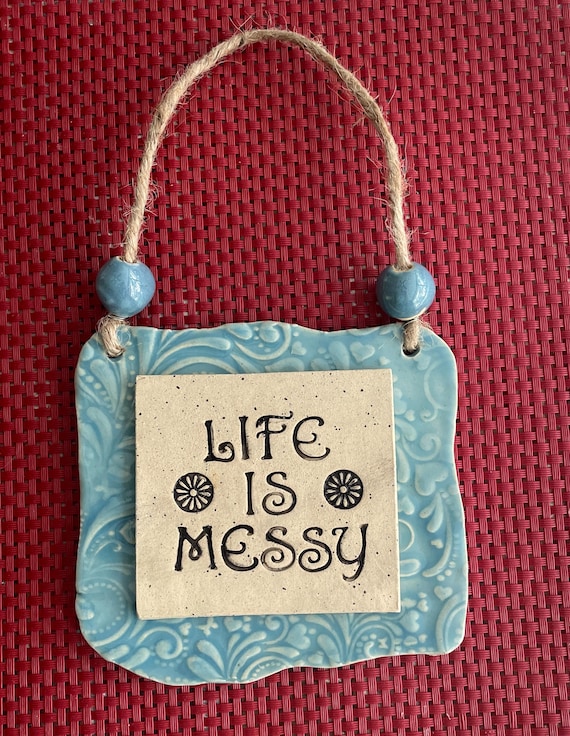Life Is Messy - Rustic Hanging Tile