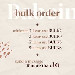 May include: A beige and brown graphic with the text "bulk order" in white. The graphic lists the following: "minimum 2 items use BULK2", "3 items use BULK3", "5 items use BULK5", "8 items use BULK8", "send a message if more than 10".