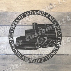 May include: Black and white metal sign with a quote about doing unreasonable things. The quote reads "Sometimes reasonable men must do unreasonable things". The sign also features a silhouette of a bulldozer.