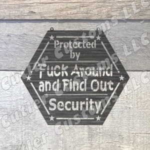 May include: Black hexagonal sign with white text that reads "Protected by Fuck Around and Find Out Security". The sign has a distressed look and stars around the border.