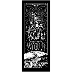 May include: Black and white typography poster with the text "Be the change that you wish to see in the world" with a stylized image of the Earth below the text.
