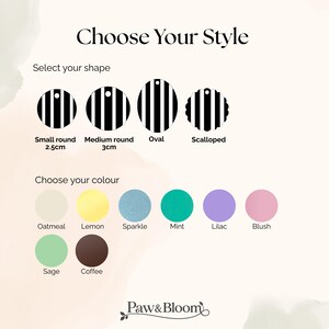 May include: A product customization chart titled Choose Your Style. It displays four black and white striped shapes: small round 2.5cm, medium round 3cm, oval, and scalloped. Below are eight color circles: oatmeal, lemon, sparkle, mint, lilac, blush, sage, and coffee. The Paw&Bloom logo is at the bottom.