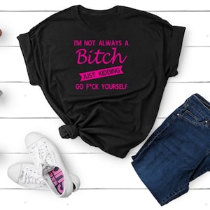 I&#39;m Not Always A Bitch, Go F*ck Yourself Shirt, Womens Clothing, Womens T-Shirt, Friend Gift, Birthday Gift, Best Friends Gift